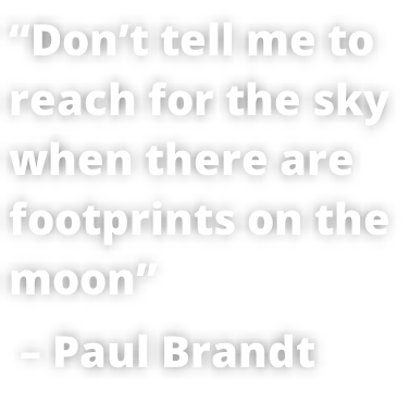 “Don’t tell me to  reach for the sky  when there are  footprints on the  moon”  – Paul Brandt